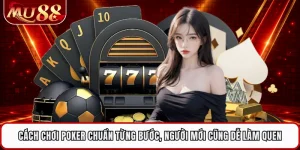 Cách Chơi Poker Chuẩn Từng Bước, Người Mới Cũng Dễ Làm Quen